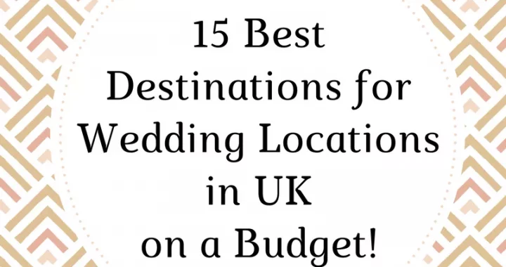 15 Best Destinations for Wedding locations in UK on a Budget!