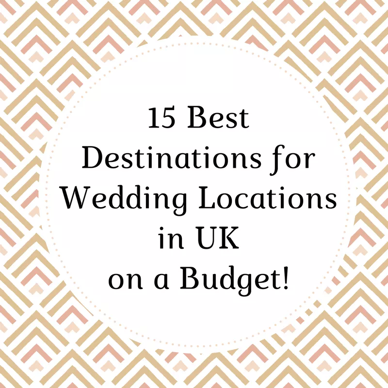 15 Best Destinations for Wedding locations in UK on a Budget!